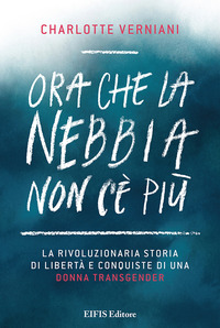 coverOra che la nebbia non c'è più. La rivoluzionaria storia di libertà e conquiste di una donna transgender