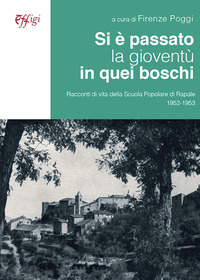 coverSi è passato la gioventù in quei boschi. Racconti di vita della Scuola Popolare di Rapale 1952-1953