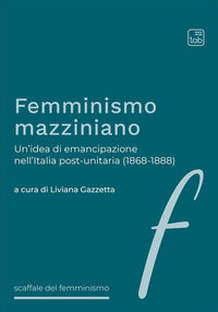 coverFemminismo mazziniano. Un'idea di emancipazione nell'Italia post-unitaria (1868-1888)