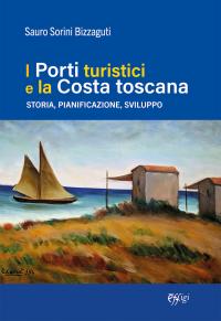 coverI porti turistici e la costa toscana. Storia, pianificazione, sviluppo